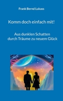 Komm doch einfach mit!: Aus dunklen Schatten durch Träume zu neuem Glück (German Edition) 3769304055 Book Cover