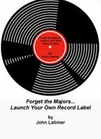Forget the Majors, Launch Your Own Record Label 0981493416 Book Cover