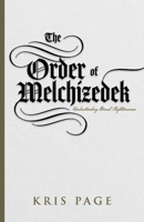 The Order of Melchizedek: Understanding Eternal Righteousness 0578867893 Book Cover