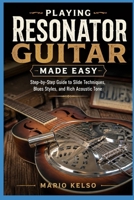 Playing Resonator Guitar Made Easy: Step-by-Step Guide to Slide Techniques, Blues Styles, and Rich Acoustic Tone B0H6SSYVQ1 Book Cover