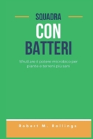 SQUADRA CON BATTERI: Sfruttare il potere microbico per piante e terreni più sani (Italian Edition) B0DPWQB7SF Book Cover