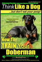 Doberman Pinscher, Doberman Pinscher Training AAA Akc: Think Like a Dog, But Don't Eat Your Poop! Doberman Pinscher Breed Expert Training: Here's Exactly How to Train Your Doberman Pinscher 1500845485 Book Cover