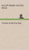 Travels in the Far East by Ellen M.H. Peck (Mrs. James Sidney Pe 9357969799 Book Cover
