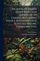 Inlandsche Namen Eener Reeks Van Japansche En Chinesche Planten, Door J. Hoffmann En H. Schultes. Nieuwe, Vermeerde Uitg (Dutch Edition) 1023919109 Book Cover