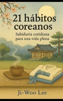 21 hábitos coreanos: Sabiduría cotidiana para una vida plena (Hábitos que transforman) (Spanish Edition) B0F4WWVZ53 Book Cover