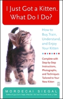 I Just Got a Kitten. What Do I Do?: How to Buy, Train, Understand, and Enjoy Your Kitten 0743245091 Book Cover