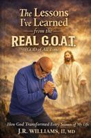 The Lessons I've learned from the Real G.O.A.T. (God of All Time): How God Transformed Every Season of My Life B0GNPPD897 Book Cover