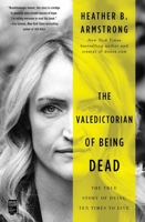 The Valedictorian of Being Dead: The True Story of Dying Ten Times to Live 1501197045 Book Cover