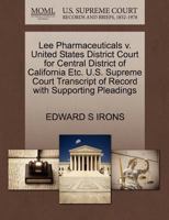 Lee Pharmaceuticals v. United States District Court for Central District of California Etc. U.S. Supreme Court Transcript of Record with Supporting Pleadings 1270680080 Book Cover