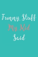 Funny Stuff My Kid Said Journal: Diary To Help You Preserve Memories Of Funny Stuff Your Kid Said: My Kid's Quotes Notebook 1676387544 Book Cover