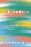 Thankful: Moving from Superficial Gratitude to a Lifestyle of Thanksgiving B088N94DM8 Book Cover