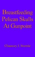 Breastfeeding Pelican Skulls At Gunpoint 1425905161 Book Cover