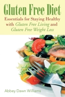 Gluten Free Diet : Essentials for Staying Healthy with Gluten Free Living and Gluten Free Weight Loss 1631878549 Book Cover
