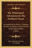 The Whaleman's Adventures In The Southern Ocean: As Gathered By Henry T. Cheever, On The Homeward Cruise Of The Commodore Preble 1018176608 Book Cover