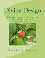 Divine Design: A Fresh Look at Psalm 139 Seeing Yourself as God Sees You 1466472588 Book Cover