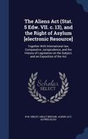 The Aliens Act (Stat. 5 Edw. VII. c. 13), and the Right of Asylum [electronic Resource]: Together With International law, Comparative Jurisprudence, and the History of Legislation on the Subject, and  1376770369 Book Cover