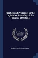Practice and Procedure in the Legislative Assembly of the Province of Ontario [microform] 1013953045 Book Cover