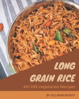 Ah! 285 Long Grain Rice Vegetarian Recipes: A Long Grain Rice Vegetarian Cookbook for All Generation B08FP7LJMP Book Cover