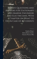 Roper's Questions and Answers for Stationary and Marine Engineers and Electricians, With a Chapter on What to do in Case of Accidents 101856344X Book Cover