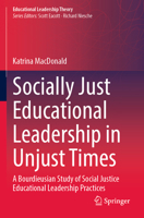 Socially Just Educational Leadership in Unjust Times: A Bourdieusian Study of Social Justice Educational Leadership Practices (Educational Leadership Theory) 3031476182 Book Cover