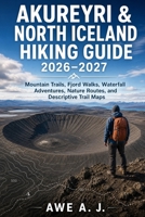 Akureyri & North Iceland Hiking Guide 2026–2027: Mountain Trails, Fjord Walks, Waterfall Adventures, Nature Routes, and Descriptive Trail Maps (The Trail Atlas Series) B0H8XX16HK Book Cover