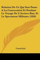Relation De Ce Qui Sest Passe A La Convocation Et Pendant Le Voyage De L'Arriere-Ban, Et Le Spectateur Militaire (1836) 1160244952 Book Cover