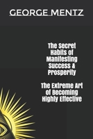 The Secret Habits of Manifesting Success & Prosperity the Extreme Art of Becoming Highly Effective 1710937254 Book Cover