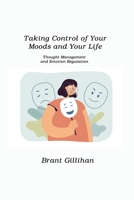 Taking Control of Your Moods and Your Life: Thought Management and Emotion Regulation 1806210223 Book Cover