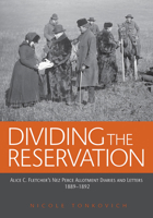 Dividing the Reservation: Alice C. Fletcher's Nez Perce Allotment Diaries and Letters, 1889 - 1892 087422344X Book Cover