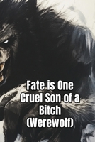 Fate is One Cruel Son of a Bitch(Werewolf) B0DQQST2Q1 Book Cover