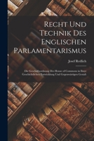 Recht Und Technik Des Englischen Parlamentarismus: Die Gesch�ftsordnung Des House of Commons in Ihrer Geschichtlichen Entwicklung Und Gegenw�rtigen Gestalt 101743512X Book Cover