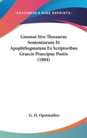 Gnomai Sive Thesaurus Sententiarum Et Apophthegmatum Ex Scriptoribus Graecis Praecipue Poetis (1884) 1160735840 Book Cover