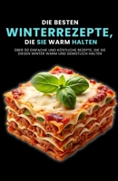 Die besten Winterrezepte, die Sie warm halten: Über 50 einfache und köstliche Rezepte, die Sie diesen Winter warm und gemütlich halten B0FWLNK1HQ Book Cover