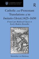 Catholic and Protestant Translations of the Imitatio Christi, 1425–1650: From Late Medieval Classic to Early Modern Bestseller 1032920904 Book Cover