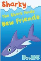 Sharky the Shark Finds New Friends 1533300550 Book Cover