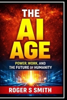 The AI Age: Power, Work, and the Future of Humanity B0GQ3L7J6R Book Cover