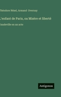 L'enfant de Paris, ou Misère et liberté: Vaudeville en un acte (French Edition) 3385094194 Book Cover
