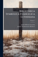 Bibliotheca Symbolica Evangelica Lutherana: Quam Magno Studio ... Ipse Dum Vitebat Collegit Disposuit Et Adiectis Annotationibus Descripsit. .... ... Symbolicos ... Complectitur, Volume 1... 1246886367 Book Cover
