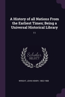 A History Of All Nations From The Earliest Times: Being A Vniversal Historical Library, Volume 11 137896988X Book Cover