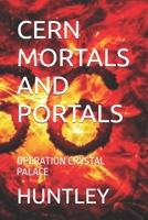 CERN MORTALS AND PORTALS: OPERATION CRYSTAL PALACE B0F89JCZ78 Book Cover