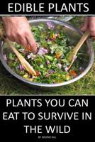 Edible Plants: Plants You Can Eat To Survive In the Wild 1974034658 Book Cover