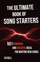 The Ultimate Book of Song Starters : 501 Powerful and Creative Ideas for Writing New Songs 1733375023 Book Cover