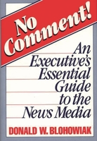 No Comment!: An Executive's Essential Guide to the News Media 0275928209 Book Cover