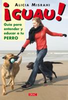 Guau! Guia Para Entender Y Educar a Tu Perro/ Guide to Understand and Educate Your Dog 8496550338 Book Cover