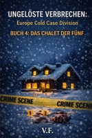 UNGELÖSTE VERBRECHEN: Europe Cold Case Division: BUCH 4: DAS CHALET DER FÜNF (German Edition) B0GRR4TD67 Book Cover