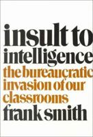 Insult to Intelligence: The Bureaucratic Invasion of Our Classrooms 043508478X Book Cover