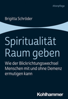 Spiritualitat Raum Geben: Wie Der Blickrichtungswechsel Menschen Mit Und Ohne Demenz Ermutigen Kann 3170380125 Book Cover