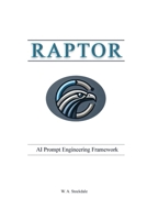 RAPTOR: AI Prompt Engineering Framework: A Structured Guide to AI Prompt Engineering for Professionals, Educators, and Teams Using Large Language Models 1036919269 Book Cover