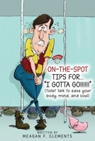 On-The-Spot Tips For... I GOTTA GO!!!!!!: Toilet talk to ease your body, mind, and soul B0BRLT2FL7 Book Cover