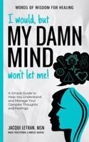 I would, but MY DAMN MIND won't let me!: (LARGE PRINT) A Simple Guide to Help You Understand and Manage Your Complex Thoughts and Feelings (Words of Wisdom for Healing (LARGE PRINT)) 1952719259 Book Cover